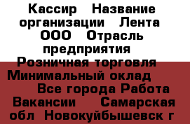 Кассир › Название организации ­ Лента, ООО › Отрасль предприятия ­ Розничная торговля › Минимальный оклад ­ 23 000 - Все города Работа » Вакансии   . Самарская обл.,Новокуйбышевск г.